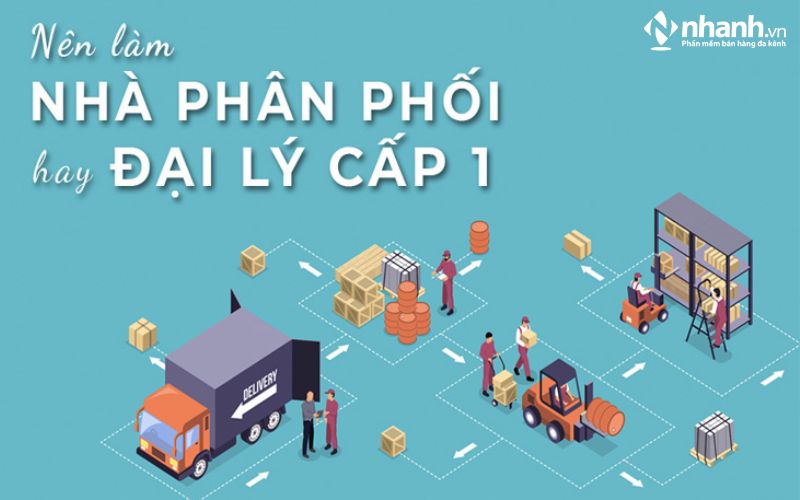 Nên làm đại lý cấp 1 hay nhà phân phối?